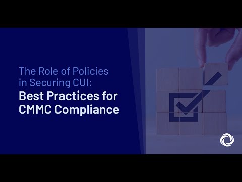 The Role of Policies in Securing CUI: Best Practices for CMMC Compliance