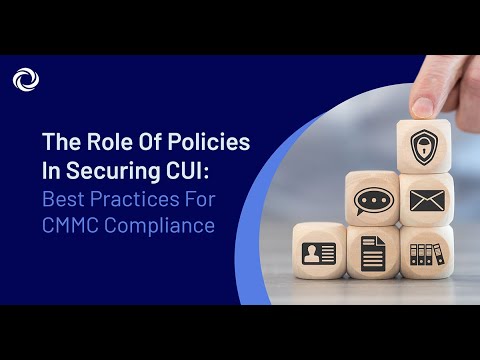 The Role of Policies in Securing CUI Best Practices for CMMC Compliance