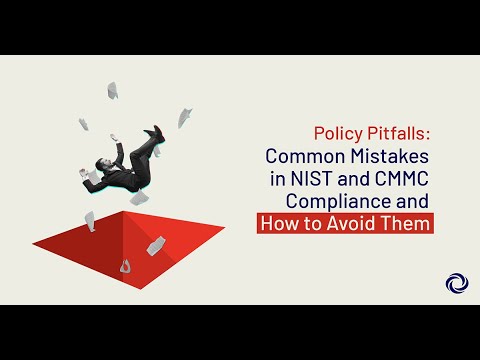Policy Pitfalls Common Mistakes in NIST and CMMC Compliance and How to Avoid Them